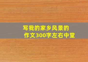 写我的家乡风景的 作文300字左右中堂